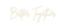 Custom Neon: Better Together - VINTAGE SIGN
