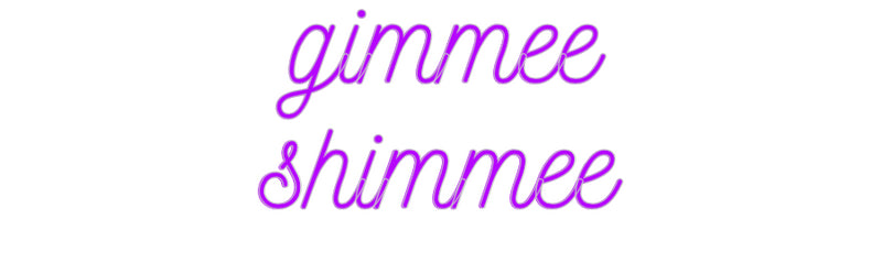 Custom Neon: gimmee
shimmee