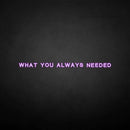 'What you always needed' neon sign - VINTAGE SIGN