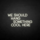 'We should hang something cool here' neon sign - VINTAGE SIGN