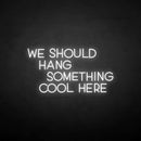 'We should hang something cool here' neon sign - VINTAGE SIGN