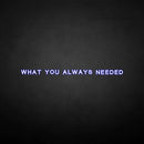 'What you always needed' neon sign - VINTAGE SIGN