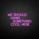 'We should hang something cool here' neon sign - VINTAGE SIGN