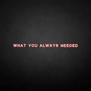 'What you always needed' neon sign - VINTAGE SIGN