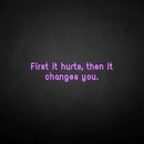 'First it hurts, then it changes you.' neon sign - VINTAGE SIGN
