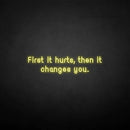 'First it hurts, then it changes you.' neon sign - VINTAGE SIGN