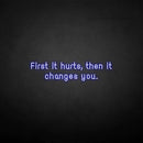 'First it hurts, then it changes you.' neon sign - VINTAGE SIGN