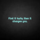 'First it hurts, then it changes you.' neon sign - VINTAGE SIGN