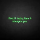 'First it hurts, then it changes you.' neon sign - VINTAGE SIGN