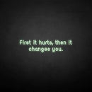 'First it hurts, then it changes you.' neon sign - VINTAGE SIGN