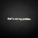 'That's not my problem' neon sign - VINTAGE SIGN