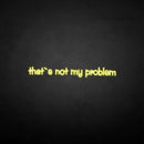 'That's not my problem' neon sign - VINTAGE SIGN