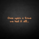 'once upon a time we had it all' neon sign - VINTAGE SIGN