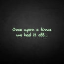 'once upon a time we had it all' neon sign - VINTAGE SIGN