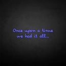 'once upon a time we had it all' neon sign - VINTAGE SIGN
