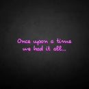 'once upon a time we had it all' neon sign - VINTAGE SIGN