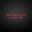 'once upon a time we had it all' neon sign - VINTAGE SIGN
