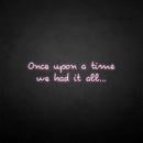 'once upon a time we had it all' neon sign - VINTAGE SIGN